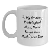 Funny Unbiological Mom Gifts, To My Amazing Unbiological Mom, Never Forget How Much I Love You. White Coffee Mug, Birthday Unique Gifts from Men to Family - Main